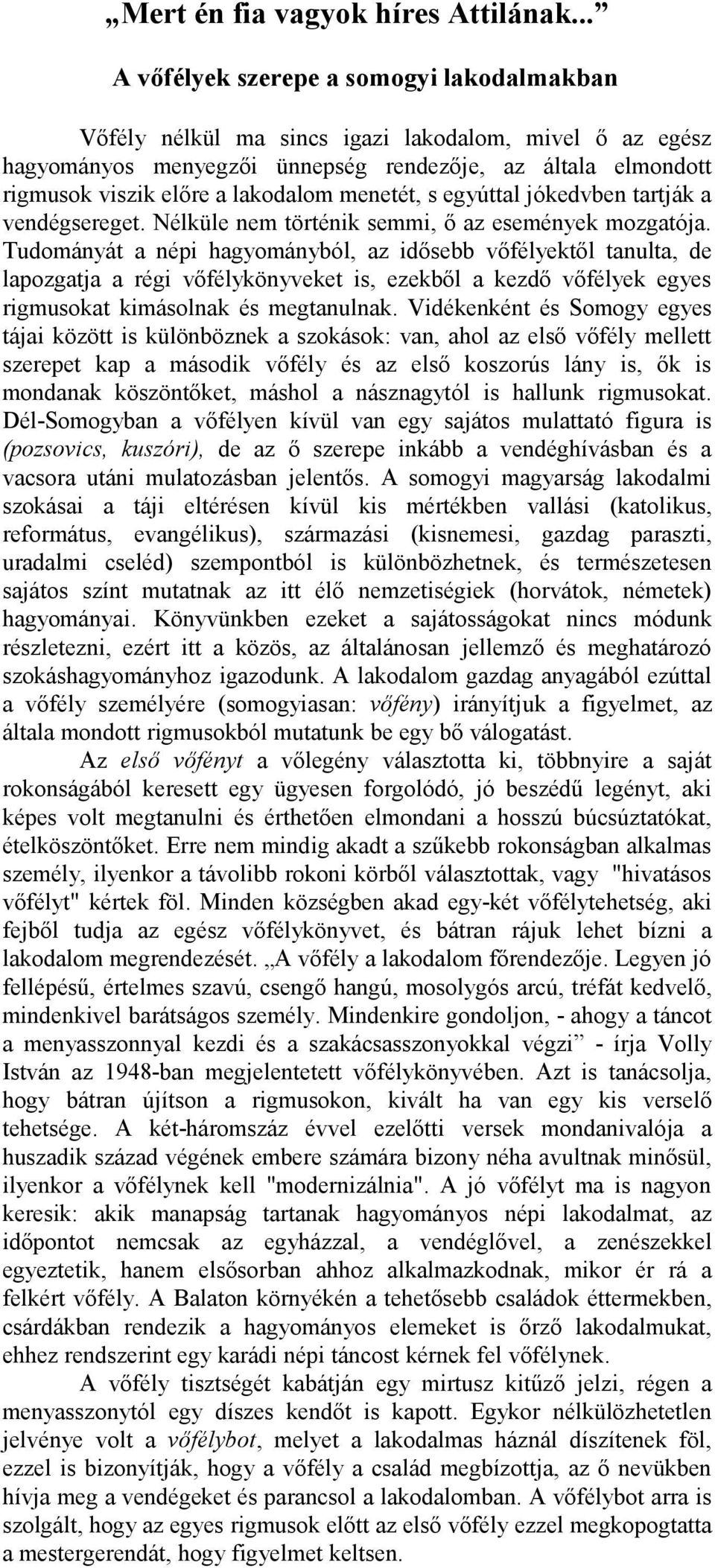 menetét, s egyúttal jókedvben tartják a vendégsereget. Nélküle nem történik semmi, ő az események mozgatója.