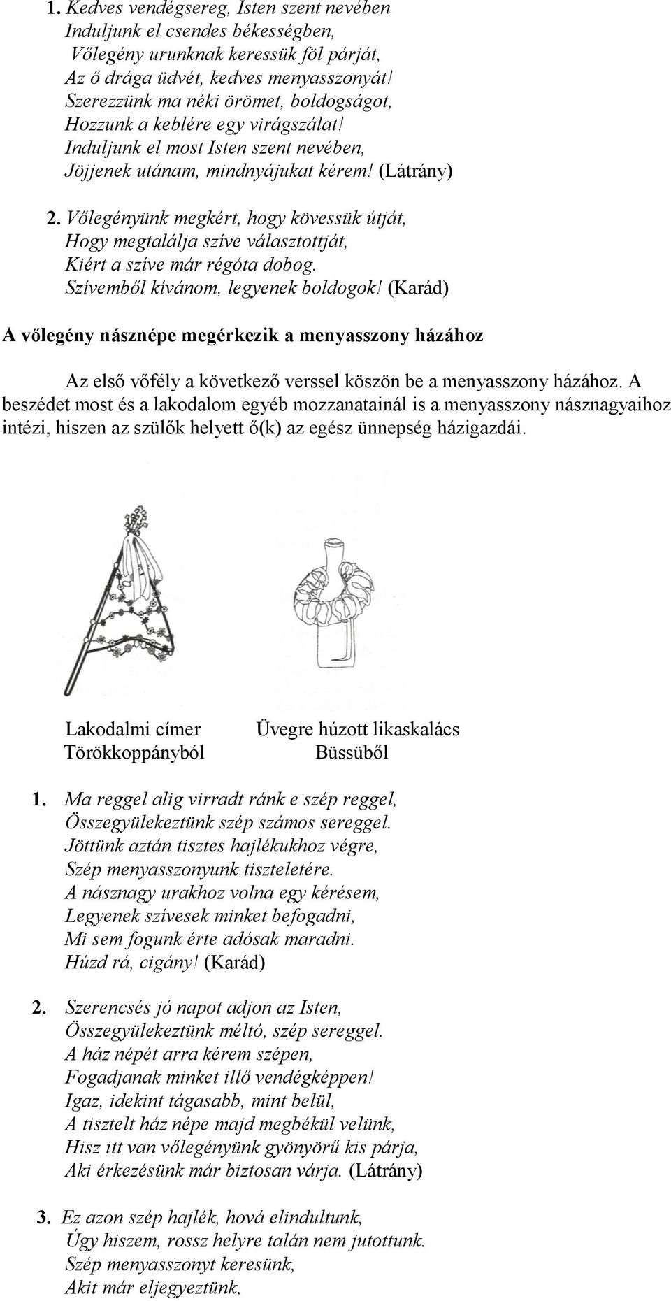 Vőlegényünk megkért, hogy kövessük útját, Hogy megtalálja szíve választottját, Kiért a szíve már régóta dobog. Szívemből kívánom, legyenek boldogok!