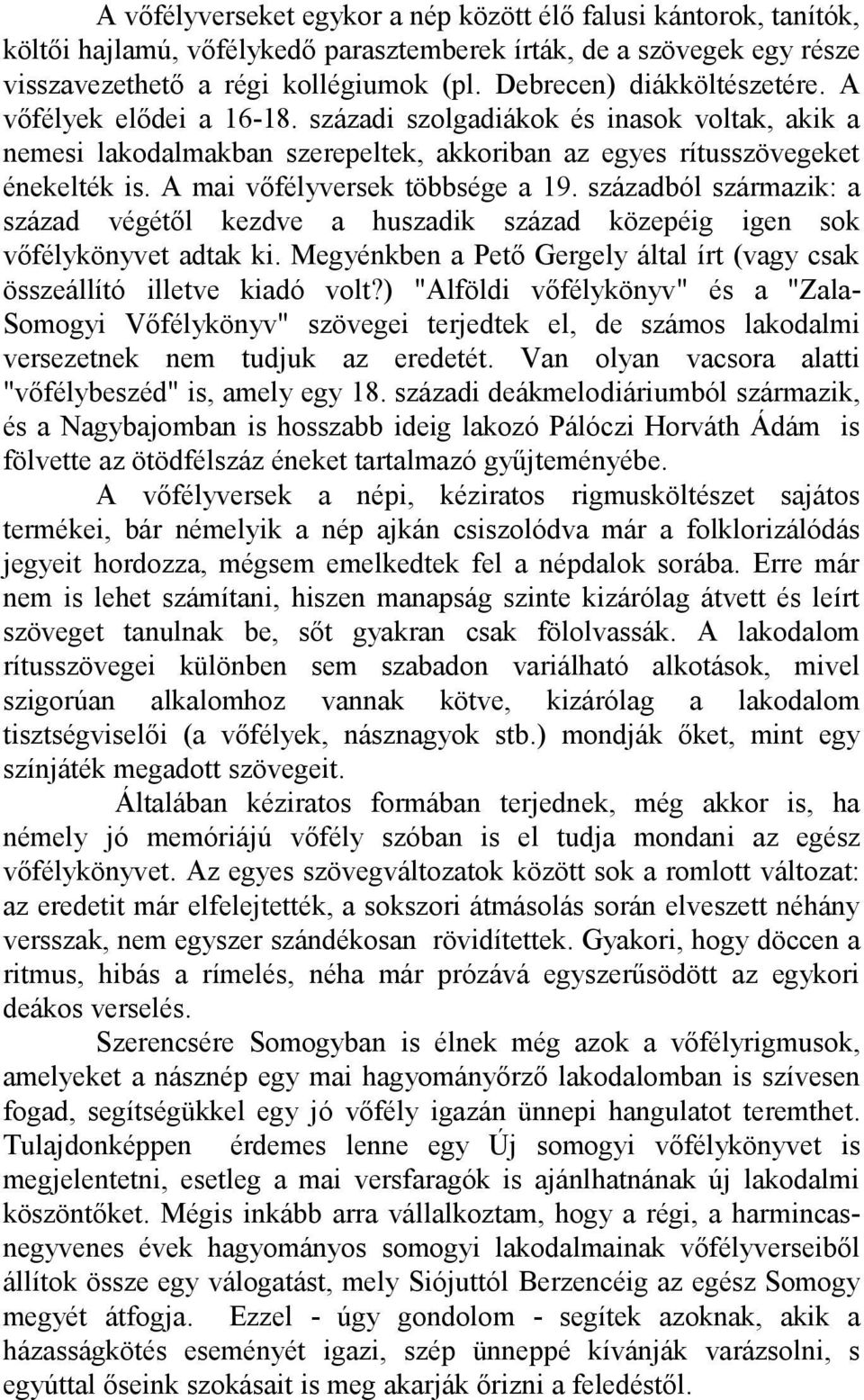 A mai vőfélyversek többsége a 19. századból származik: a század végétől kezdve a huszadik század közepéig igen sok vőfélykönyvet adtak ki.