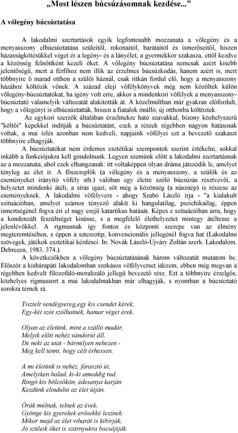 házasságkötésükkel véget ér a legény- és a lányélet, a gyermekkor szakasza, ettől kezdve a közösség felnőttként kezeli őket.