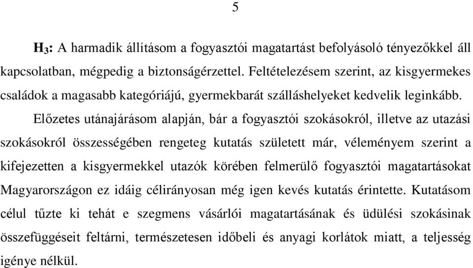 Előzetes utánajárásom alapján, bár a fogyasztói szokásokról, illetve az utazási szokásokról összességében rengeteg kutatás született már, véleményem szerint a kifejezetten a