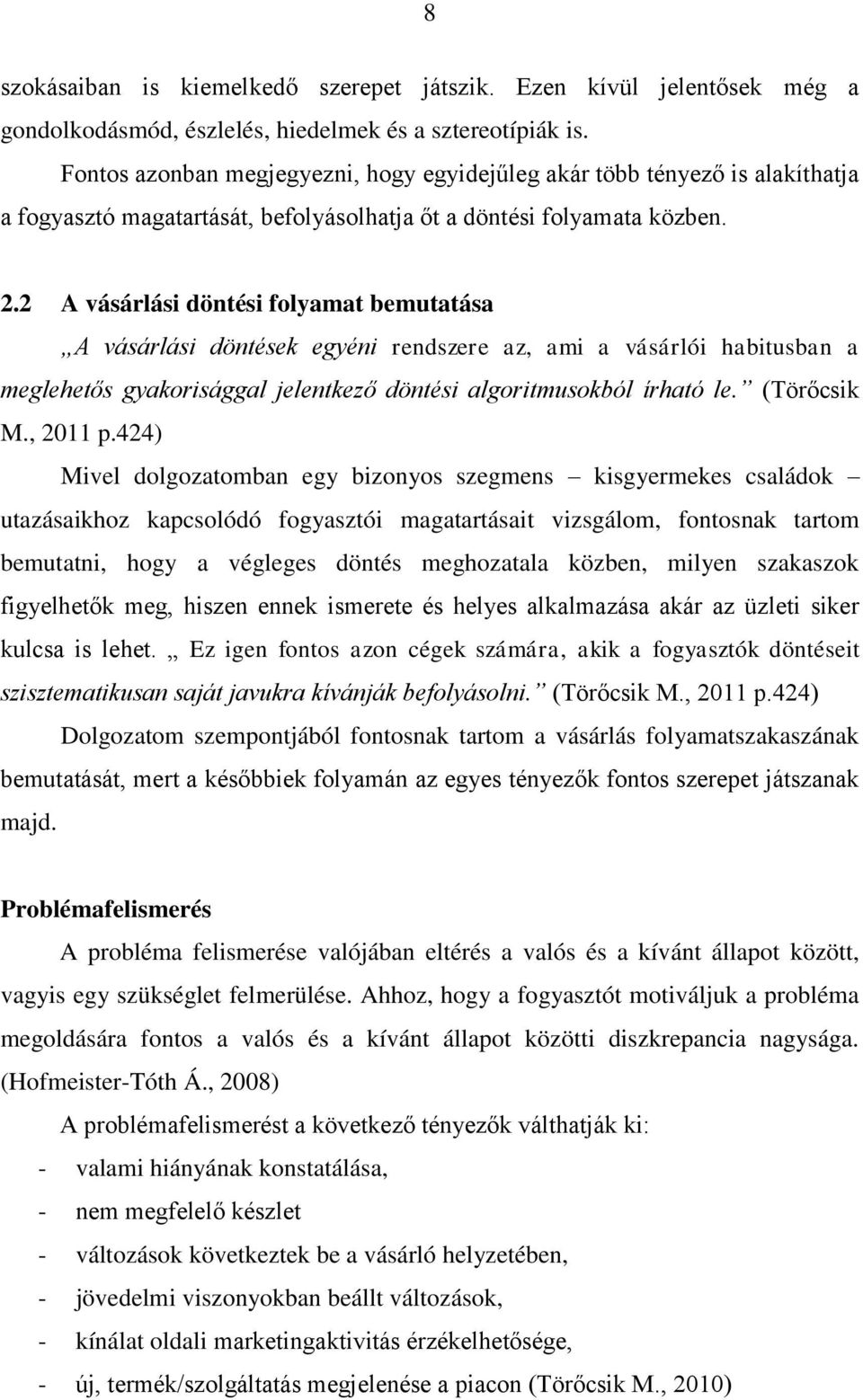 2 A vásárlási döntési folyamat bemutatása A vásárlási döntések egyéni rendszere az, ami a vásárlói habitusban a meglehetős gyakorisággal jelentkező döntési algoritmusokból írható le. (Törőcsik M.