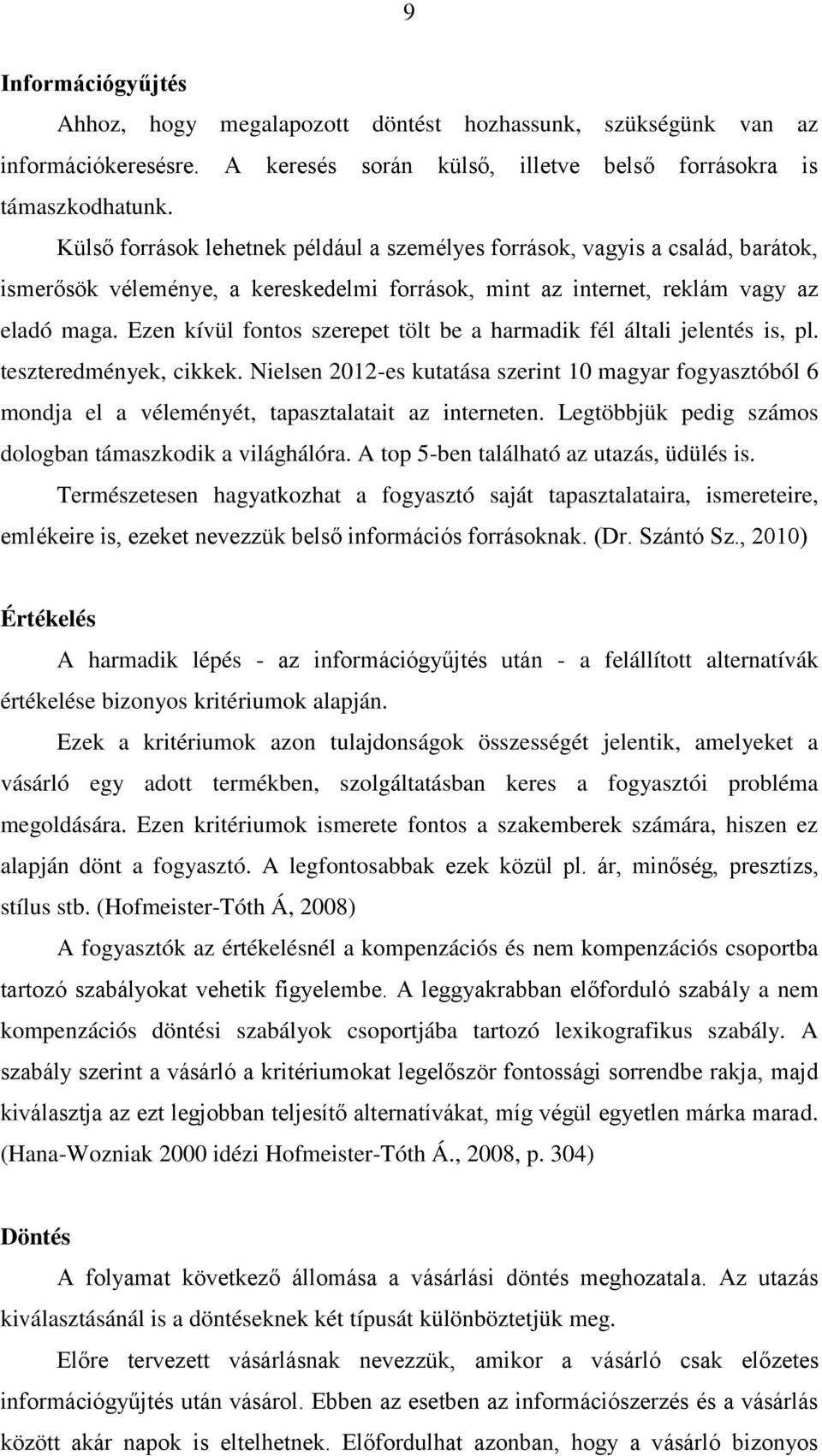 Ezen kívül fontos szerepet tölt be a harmadik fél általi jelentés is, pl. teszteredmények, cikkek.