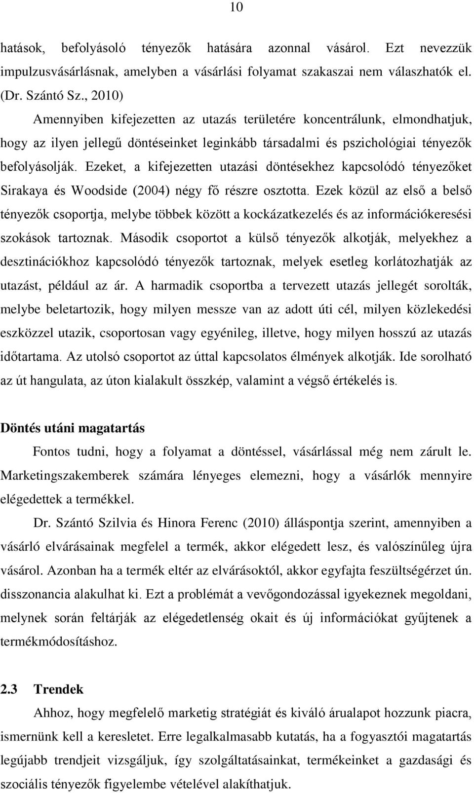 Ezeket, a kifejezetten utazási döntésekhez kapcsolódó tényezőket Sirakaya és Woodside (2004) négy fő részre osztotta.