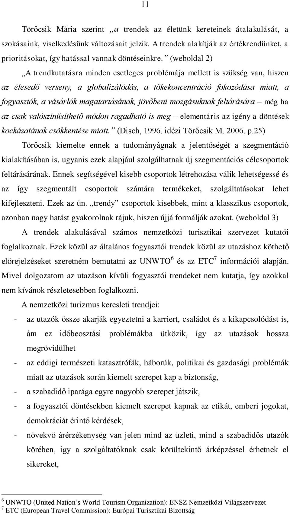 (weboldal 2) A trendkutatásra minden esetleges problémája mellett is szükség van, hiszen az élesedő verseny, a globalizálódás, a tőkekoncentráció fokozódása miatt, a fogyasztók, a vásárlók