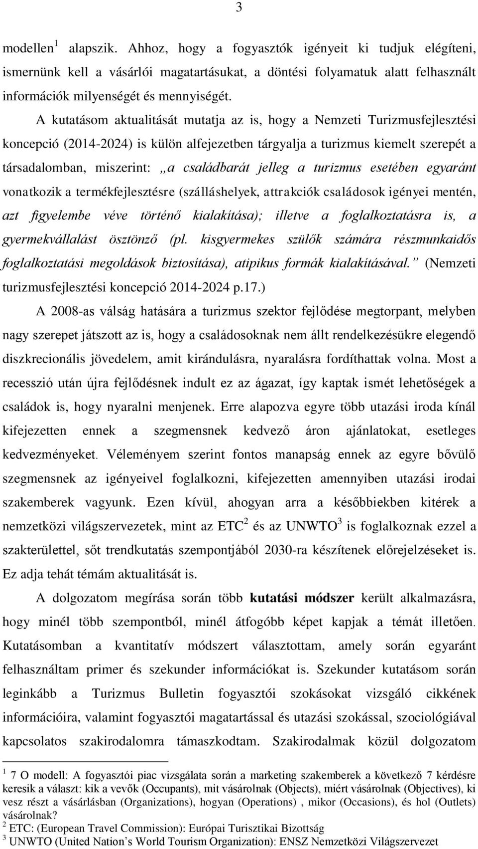 jelleg a turizmus esetében egyaránt vonatkozik a termékfejlesztésre (szálláshelyek, attrakciók családosok igényei mentén, azt figyelembe véve történő kialakítása); illetve a foglalkoztatásra is, a