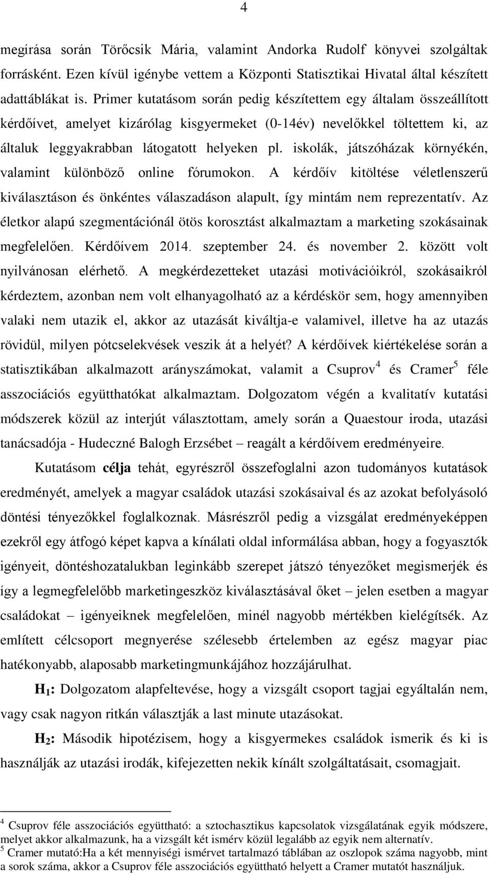 iskolák, játszóházak környékén, valamint különböző online fórumokon. A kérdőív kitöltése véletlenszerű kiválasztáson és önkéntes válaszadáson alapult, így mintám nem reprezentatív.