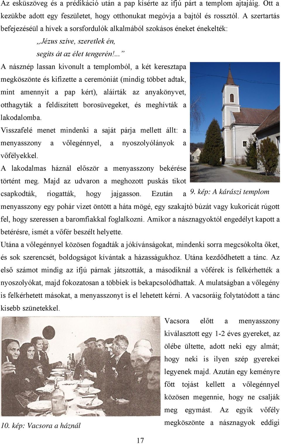 ... A násznép lassan kivonult a templomból, a két keresztapa megköszönte és kifizette a ceremóniát (mindig többet adtak, mint amennyit a pap kért), aláírták az anyakönyvet, otthagyták a feldíszített