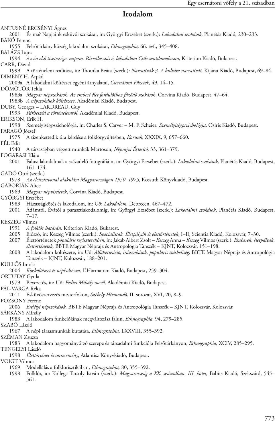 Párválasztás és lakodalom Csíkszentdomokoson, Kriterion Kiadó, Bukarest. CARR, David 1999 A történelem realitása, in: Thomka Beáta (szerk.): Narratívák 3.