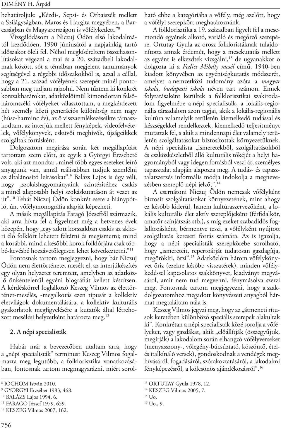 századbeli lakodalmak között, sőt a témában megjelent tanulmányok segítségével a régebbi időszakokból is, azzal a céllal, hogy a 21. század vőfélyének szerepét minél pontosabban meg tudjam rajzolni.