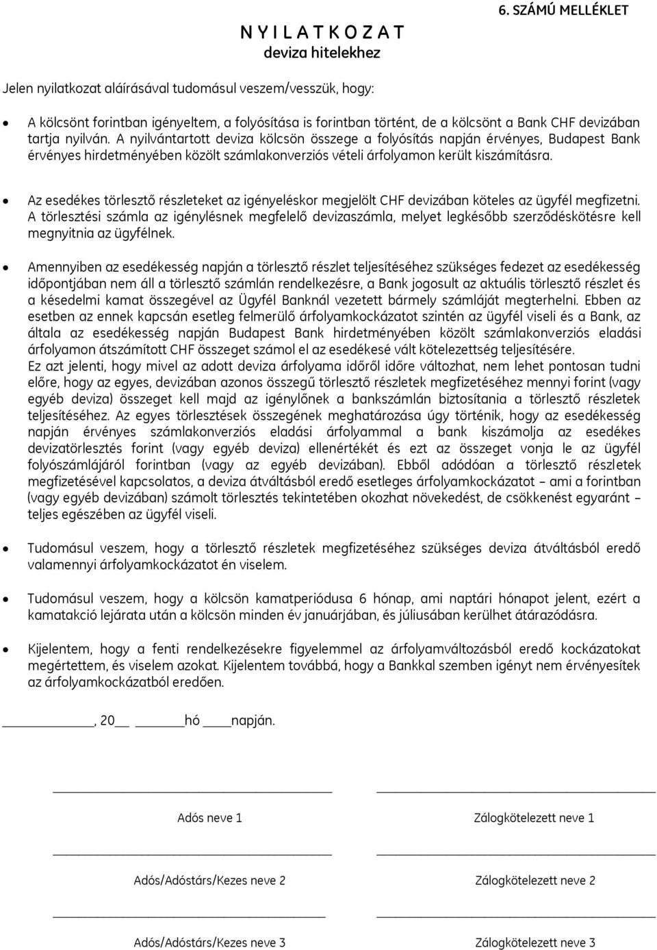 A nyilvántartott deviza kölcsön összege a folyósítás napján érvényes, Budapest Bank érvényes hirdetményében közölt számlakonverziós vételi árfolyamon került kiszámításra.