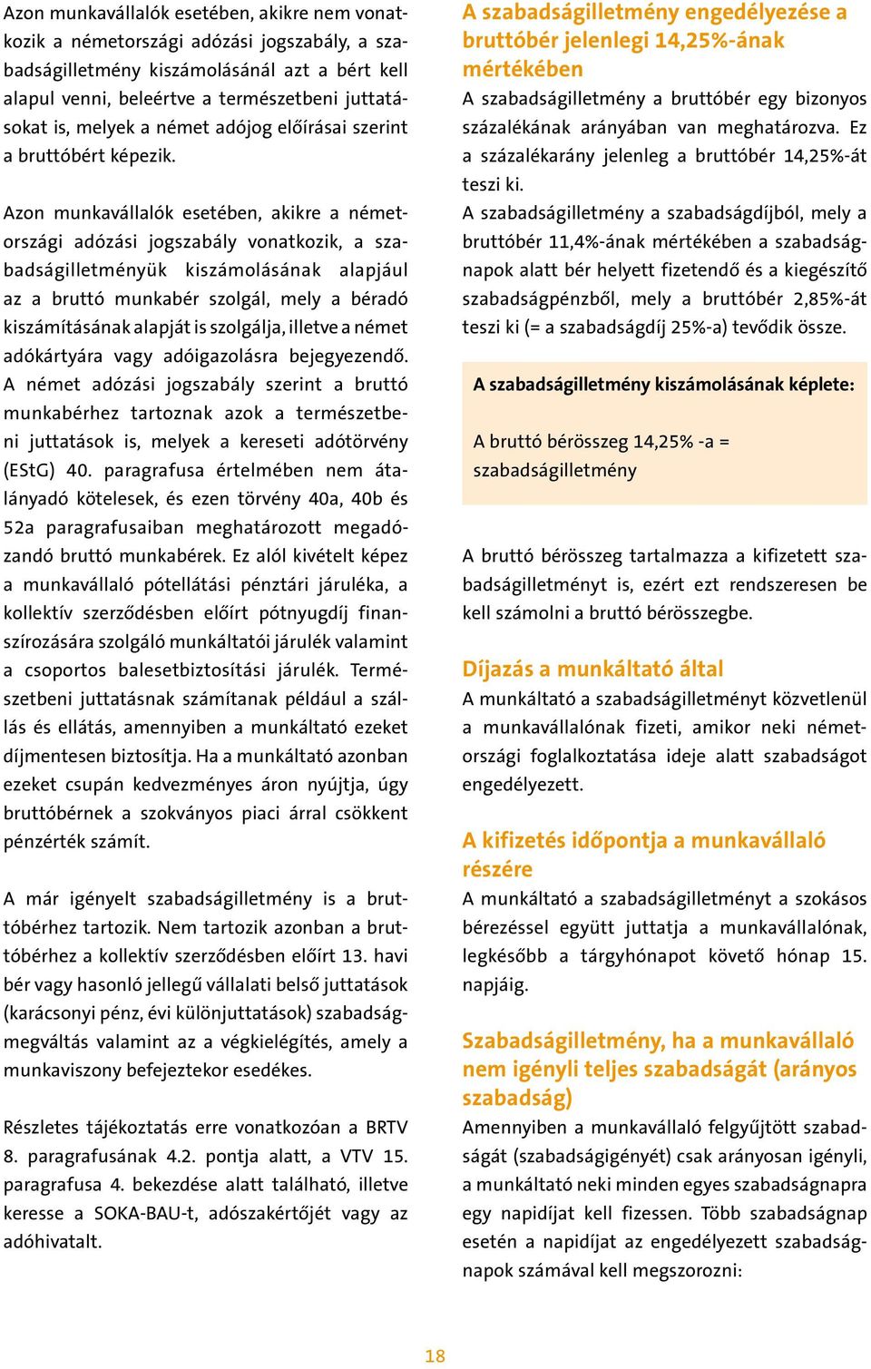 Azon munkavállalók esetében, akikre a németországi adózási jogszabály vonatkozik, a szabadságilletményük kiszámolásának alapjául az a bruttó munkabér szolgál, mely a béradó ki számításának alapját is