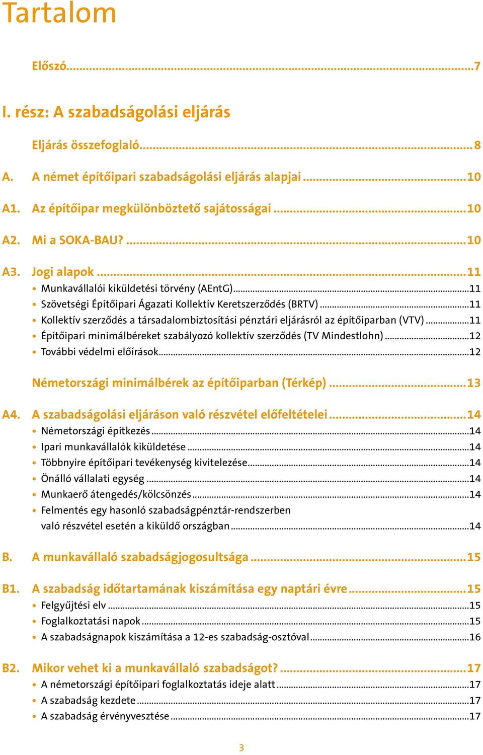 ..11 Munkavállalói kiküldetési törvény (AEntG) 11 Szövetségi Építőipari Ágazati Kollektív Keretszerződés (BRTV) 11 Kollektív szerződés a társadalombiztosítási pénztári eljárásról az építőiparban