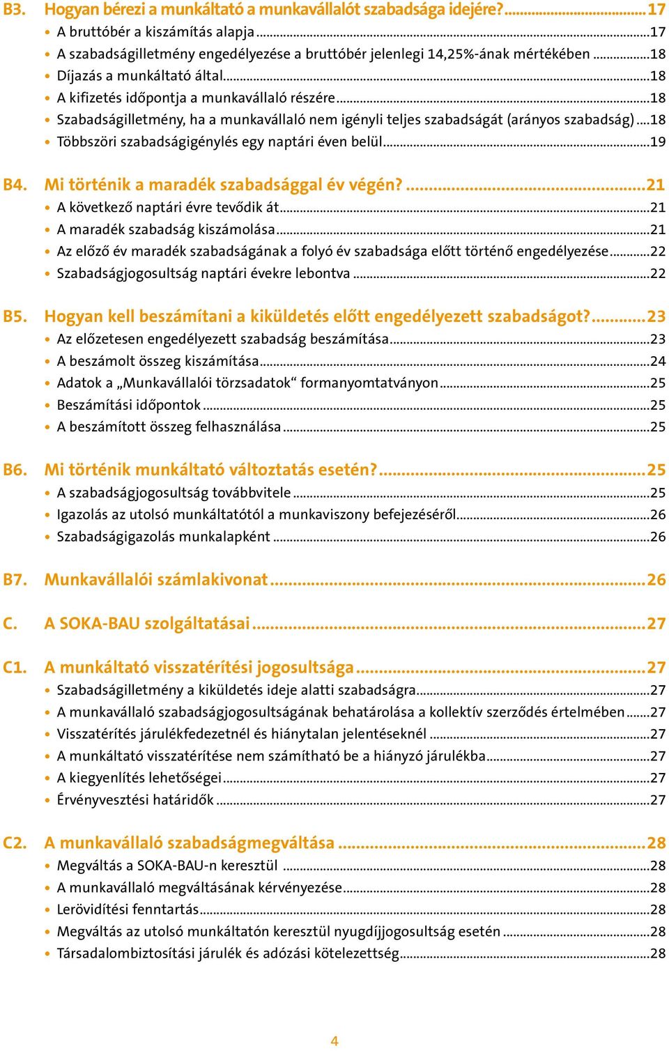 18 Szabadságilletmény, ha a munkavállaló nem igényli teljes szabadságát (arányos szabadság) 18 Többszöri szabadságigénylés egy naptári éven belül 19 B4. Mi történik a maradék szabadsággal év végén?