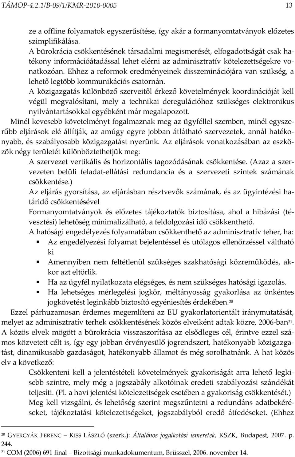 Ehhez a reformok eredményeinek disszeminációjára van szükség, a lehető legtöbb kommunikációs csatornán.