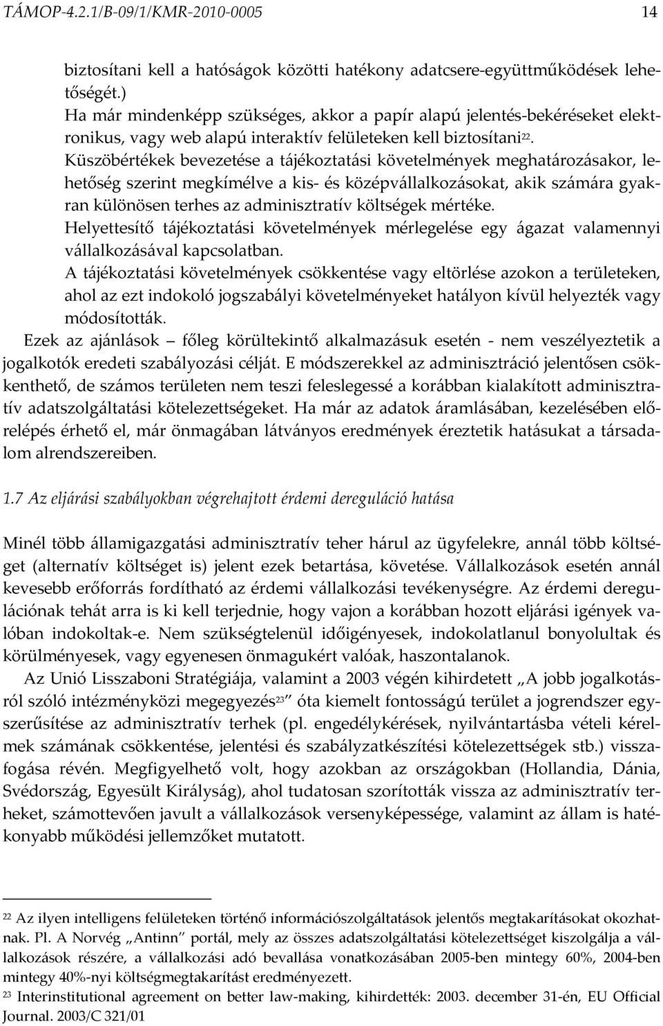 Küszöbértékek bevezetése a tájékoztatási követelmények meghatározásakor, lehetőség szerint megkímélve a kis- és középvállalkozásokat, akik számára gyakran különösen terhes az adminisztratív költségek