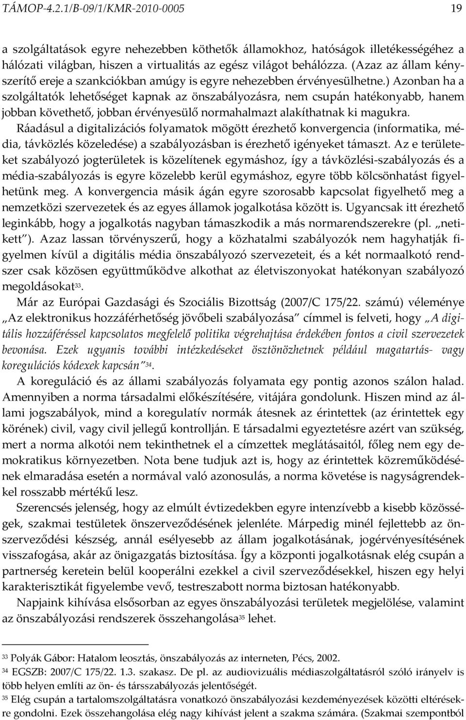 ) Azonban ha a szolgáltatók lehetőséget kapnak az önszabályozásra, nem csupán hatékonyabb, hanem jobban követhető, jobban érvényesülő normahalmazt alakíthatnak ki magukra.