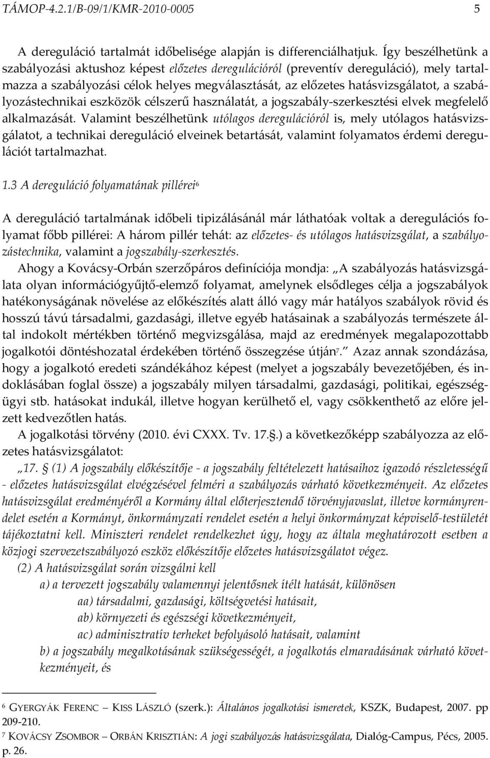 szabályozástechnikai eszközök célszerű használatát, a jogszabály-szerkesztési elvek megfelelő alkalmazását.