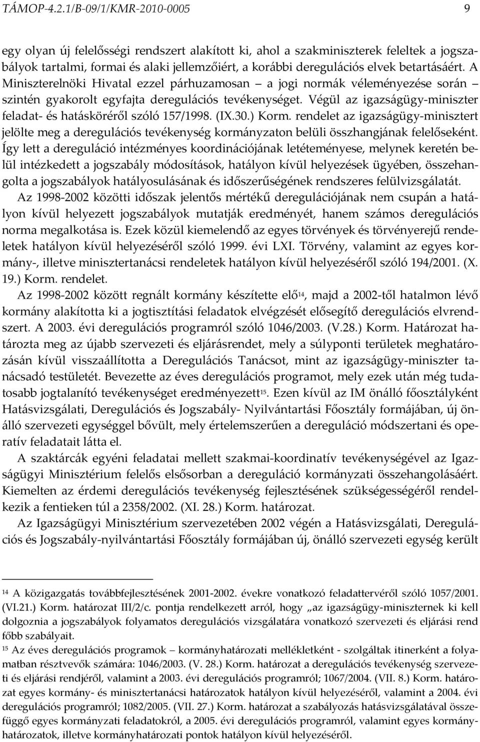 betartásáért. A Miniszterelnöki Hivatal ezzel párhuzamosan a jogi normák véleményezése során szintén gyakorolt egyfajta deregulációs tevékenységet.