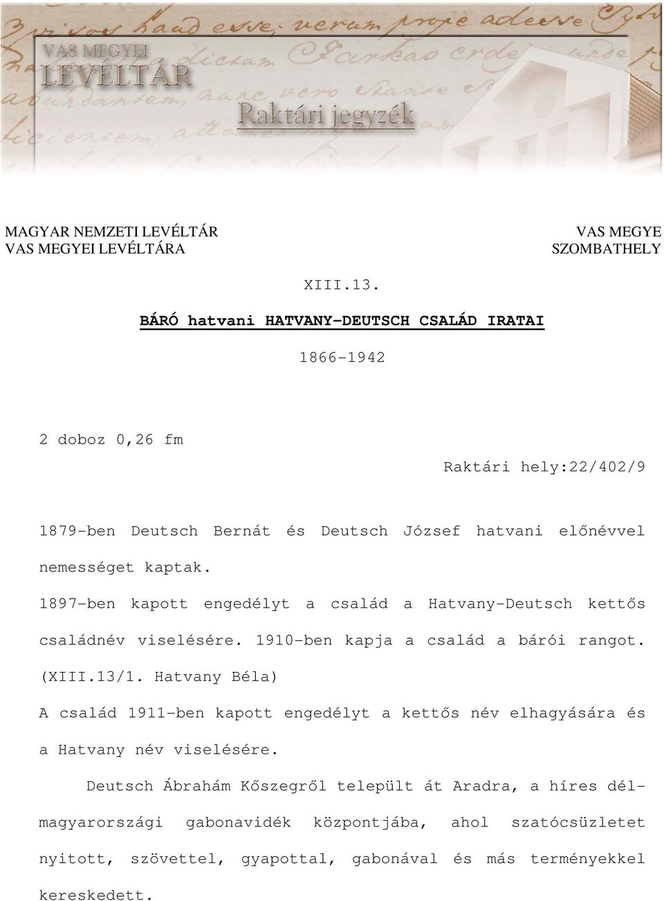 kaptak. 1897-ben kapott engedélyt a család a Hatvany-Deutsch kettıs családnév viselésére. 1910-ben kapja a család a bárói rangot. (XIII.13/1.