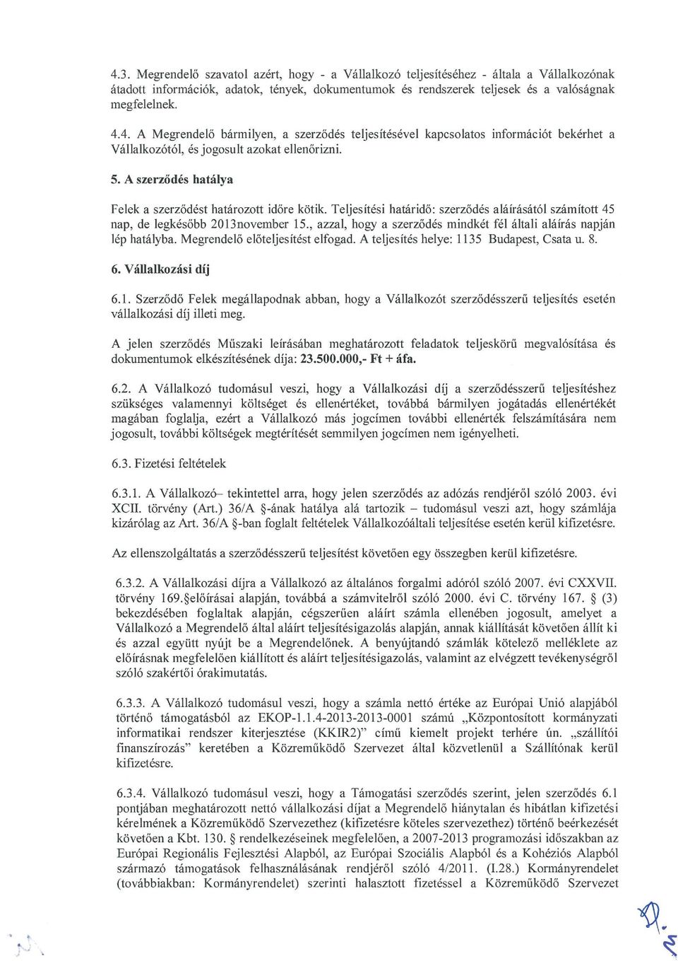 , azzal, hogy a szerződés mindkét fél általi aláírás napján lép hatályba. Megrendelő előteljesítést elfogad. A teljesítés helye: 11