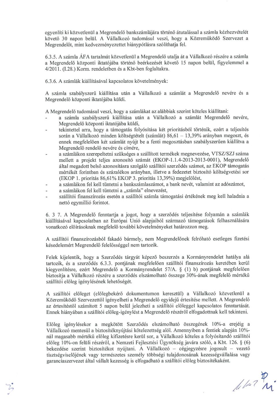 A számla ÁFA tartalmát közvetlenül a Megrendelő utalja át a Vállalkozó részére a számla a Megrendelő központi iktatójába történő beérkezését követő 15 napon belül, figyelemmel a 42011. (1.28.) Korm.