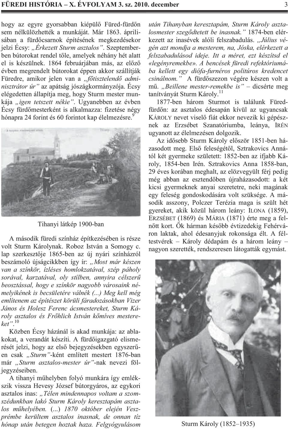 1864 februárjában más, az előző évben megrendelt bútorokat éppen akkor szállítják Füredre, amikor jelen van a főtisztelendő adminisztrátor úr az apátság jószágkormányzója.