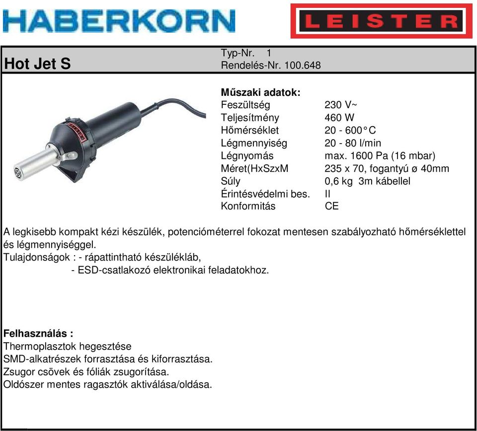 1600 Pa (16 mbar) Méret(HxSzxM 235 x 70, fogantyú ø 40mm 0,6 kg 3m kábellel A legkisebb kompakt kézi készülék, potencióméterrel