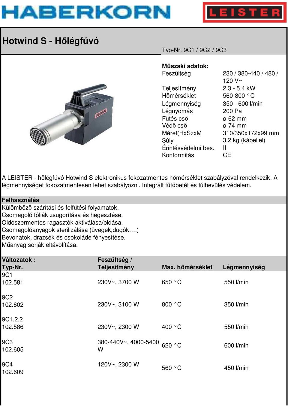 2 kg (kábellel) A LEISTER - hőlégfúvó Hotwind S elektronikus fokozatmentes hőmérséklet szabályzóval rendelkezik. A légmennyiséget fokozatmentesen lehet szabályozni.