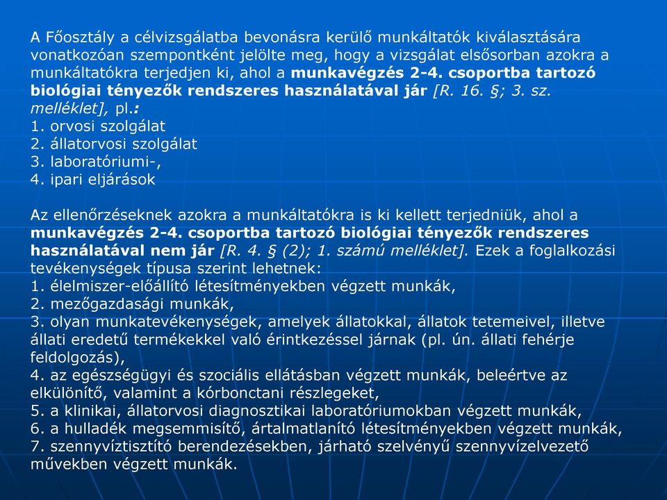 ipari eljárások Az ellenőrzéseknek azokra a munkáltatókra is ki kellett terjedniük, ahol a munkavégzés 2-4. csoportba tartozó biológiai tényezők rendszeres használatával nem jár [R. 4. (2); 1.