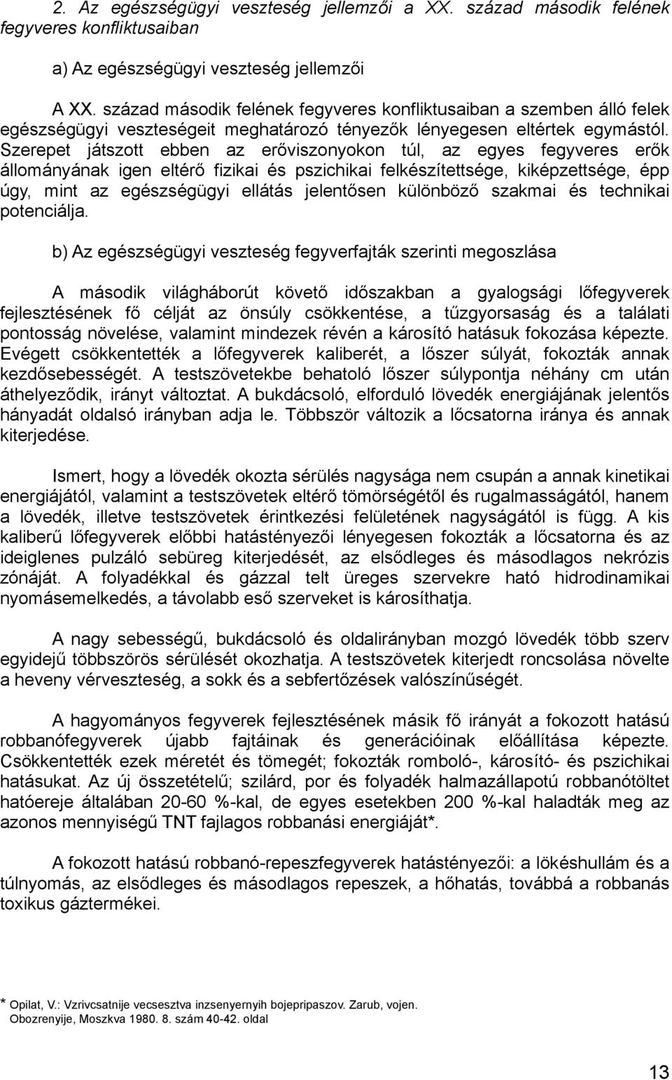 Szerepet játszott ebben az erőviszonyokon túl, az egyes fegyveres erők állományának igen eltérő fizikai és pszichikai felkészítettsége, kiképzettsége, épp úgy, mint az egészségügyi ellátás jelentősen