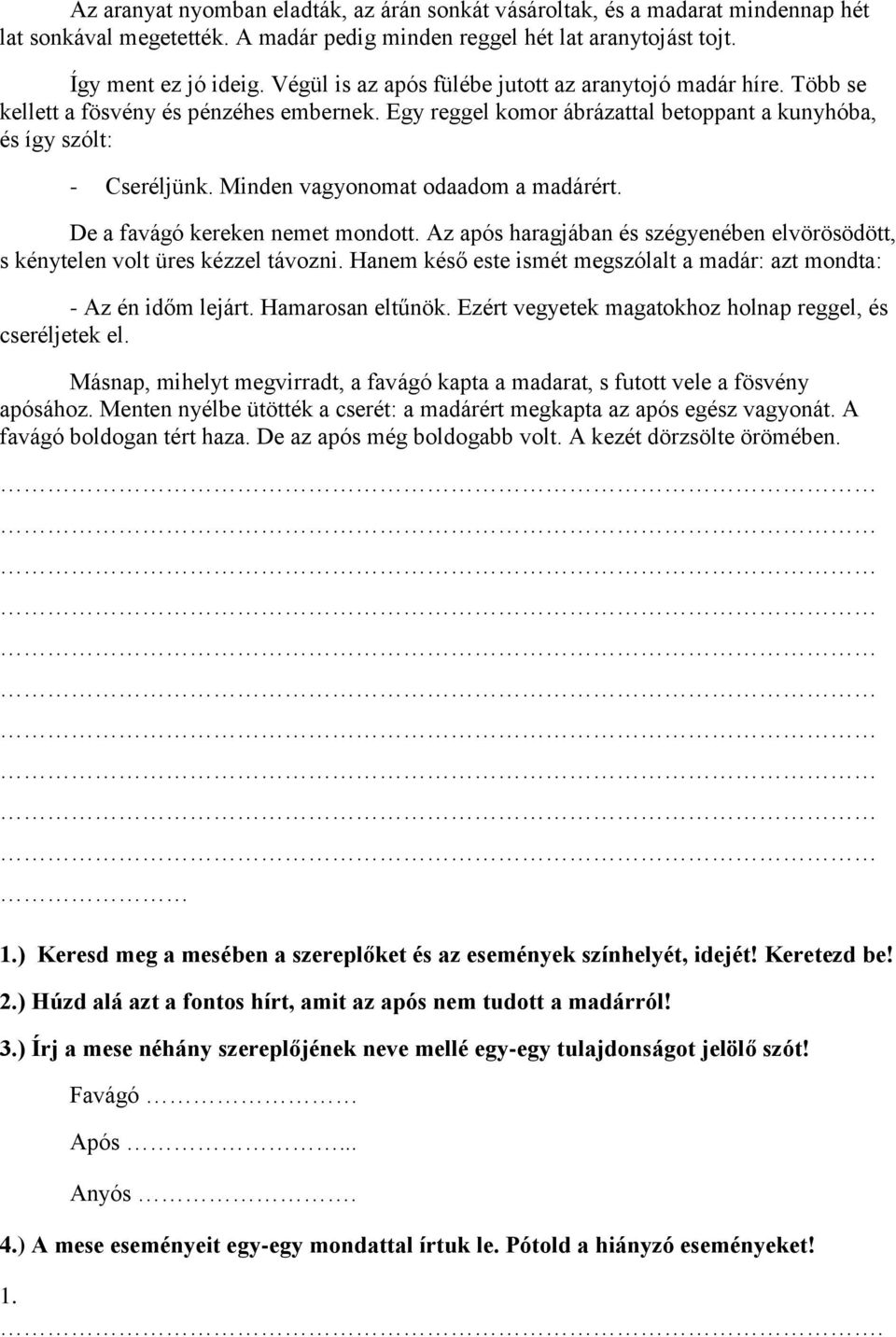 Minden vagyonomat odaadom a madárért. De a favágó kereken nemet mondott. Az após haragjában és szégyenében elvörösödött, s kénytelen volt üres kézzel távozni.