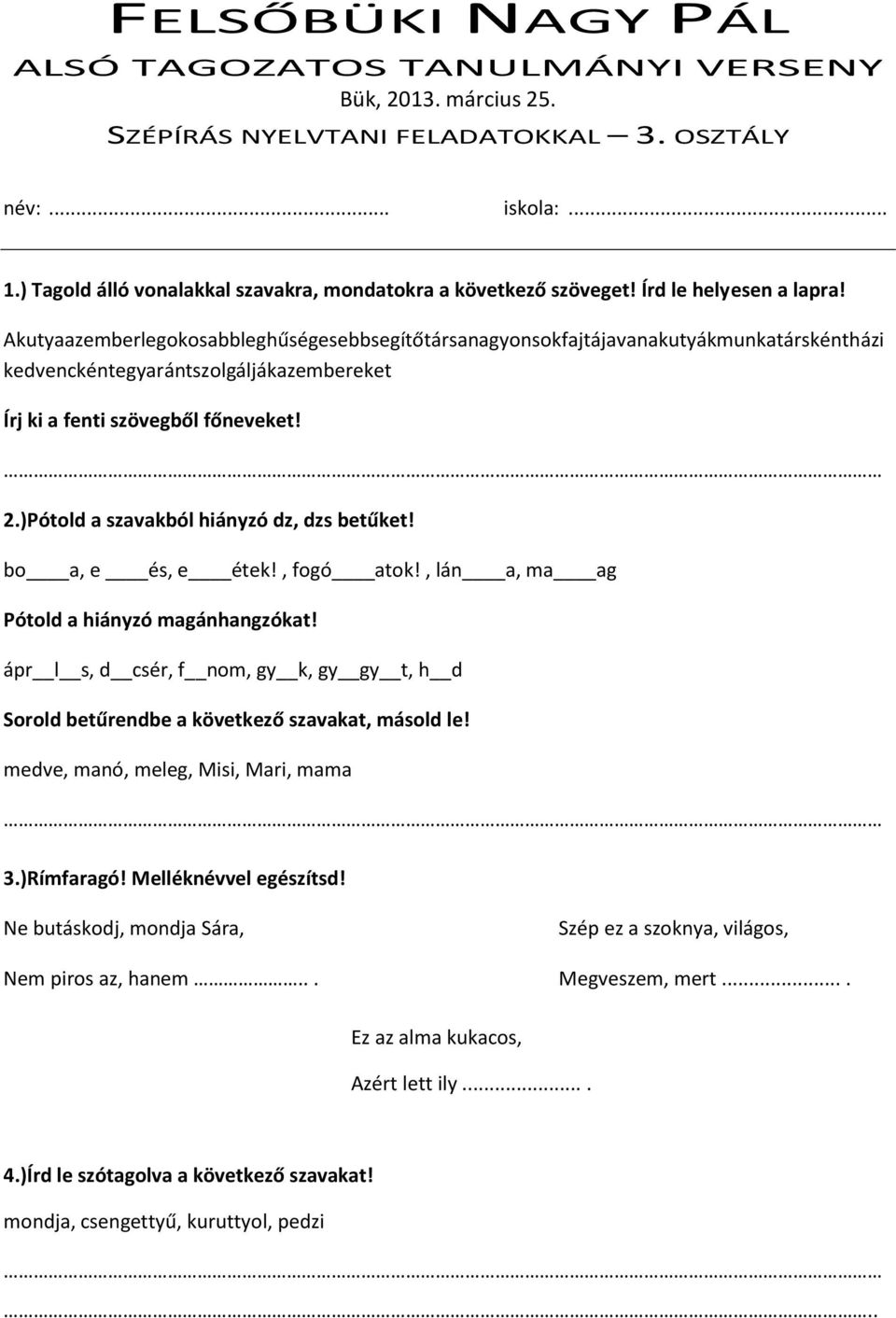 Akutyaazemberlegokosabbleghűségesebbsegítőtársanagyonsokfajtájavanakutyákmunkatárskéntházi kedvenckéntegyarántszolgáljákazembereket Írj ki a fenti szövegből főneveket! 2.