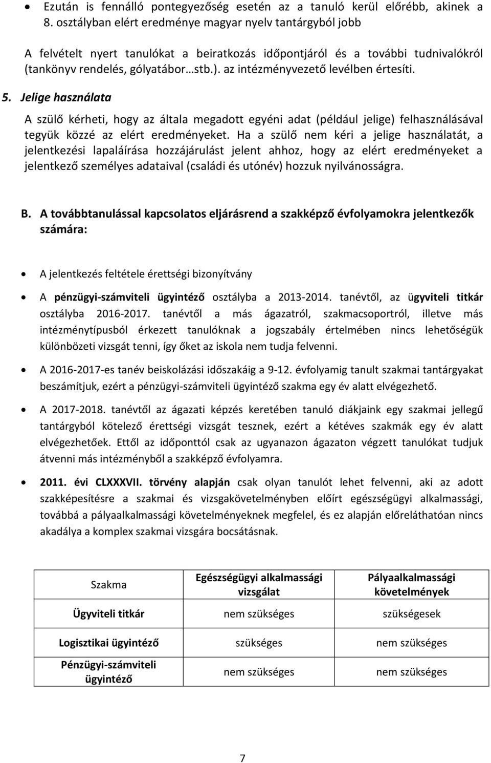 az intézményvezető levélben értesíti. 5. Jelige használata A szülő kérheti, hogy az általa megadott egyéni adat (például jelige) felhasználásával tegyük közzé az elért eredményeket.