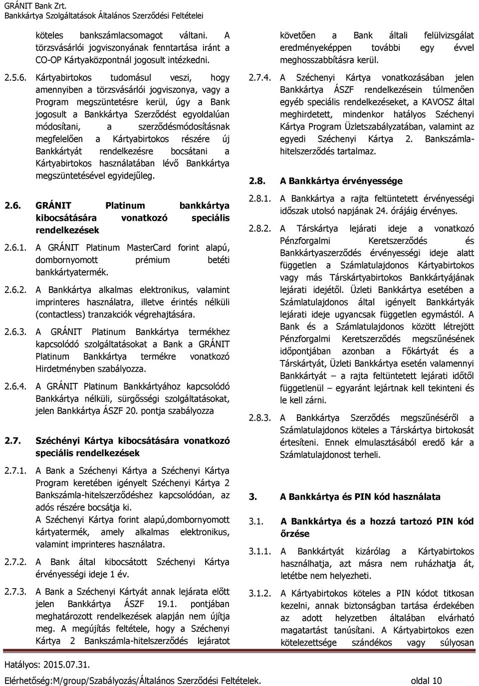 szerződésmódosításnak megfelelően a Kártyabirtokos részére új Bankkártyát rendelkezésre bocsátani a Kártyabirtokos használatában lévő Bankkártya megszüntetésével egyidejűleg. 2.6.