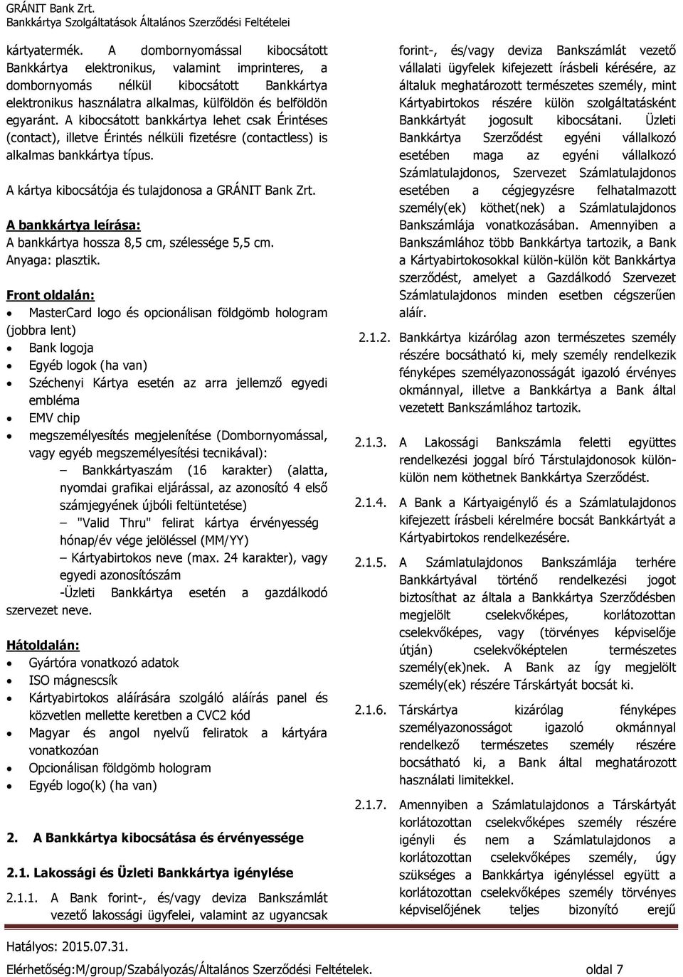 A kibocsátott bankkártya lehet csak Érintéses (contact), illetve Érintés nélküli fizetésre (contactless) is alkalmas bankkártya típus. A kártya kibocsátója és tulajdonosa a GRÁNIT Bank Zrt.