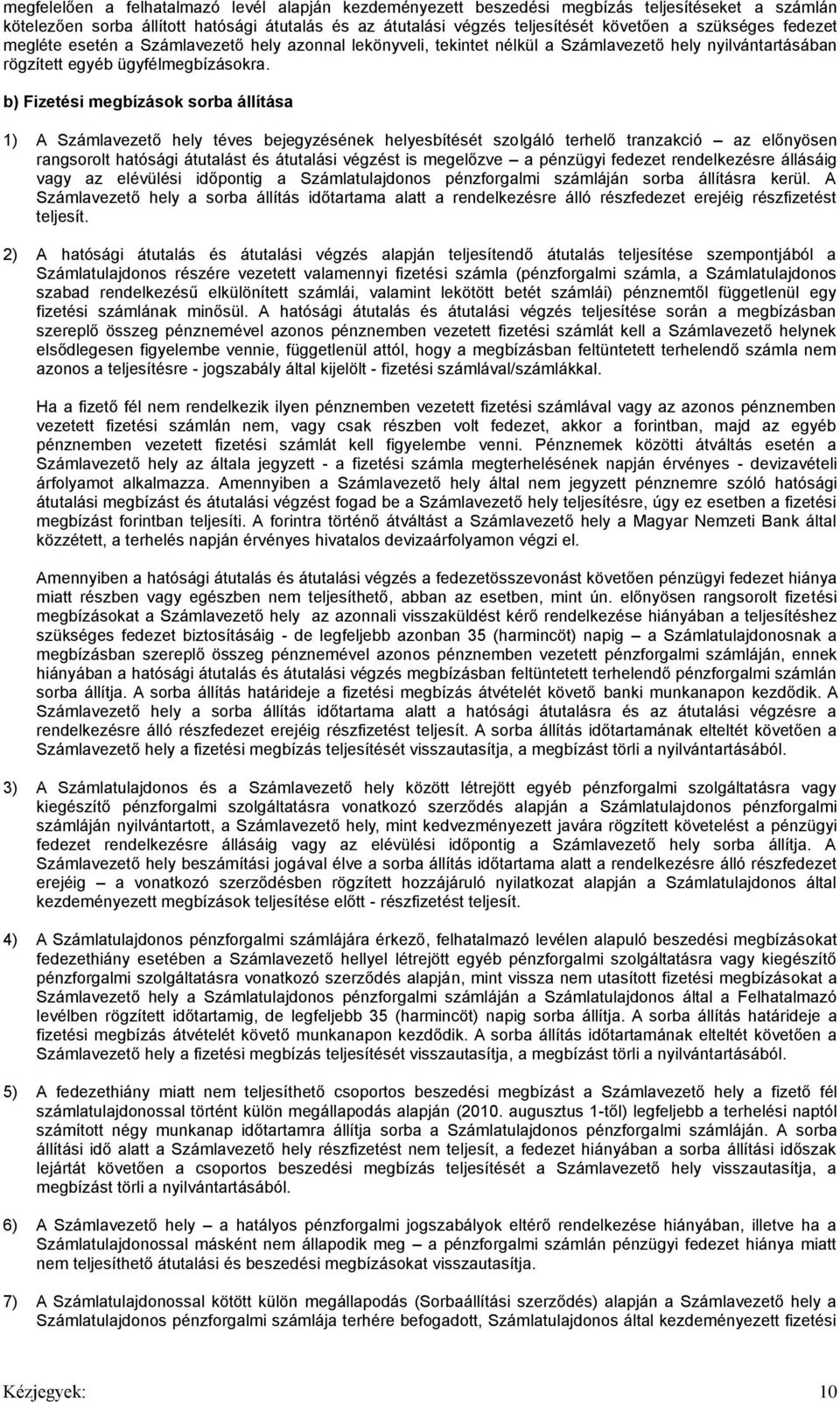 b) Fizetési megbízások sorba állítása 1) A Számlavezető hely téves bejegyzésének helyesbítését szolgáló terhelő tranzakció az előnyösen rangsorolt hatósági átutalást és átutalási végzést is megelőzve