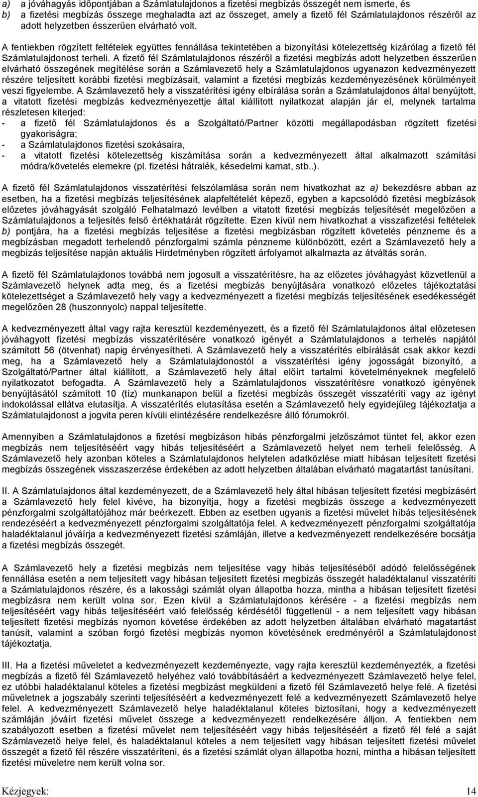 A fizető fél Számlatulajdonos részéről a fizetési megbízás adott helyzetben ésszerűen elvárható összegének megítélése során a Számlavezető hely a Számlatulajdonos ugyanazon kedvezményezett részére