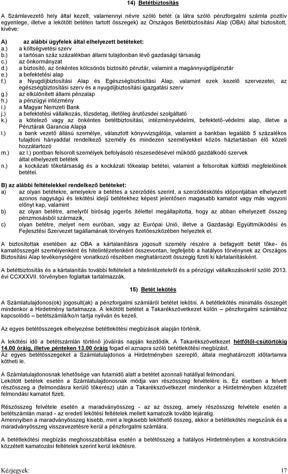 ) a tartósan száz százalékban állami tulajdonban lévő gazdasági társaság c.) az önkormányzat d.) a biztosító, az önkéntes kölcsönös biztosító pénztár, valamint a magánnyugdíjpénztár e.