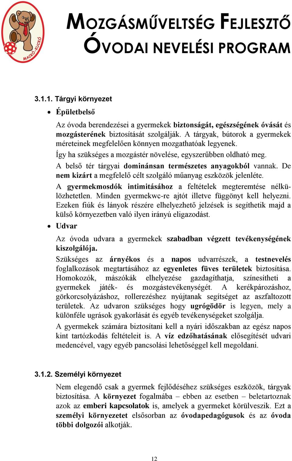 A belső tér tárgyai dominánsan természetes anyagokból vannak. De nem kizárt a megfelelő célt szolgáló műanyag eszközök jelenléte.