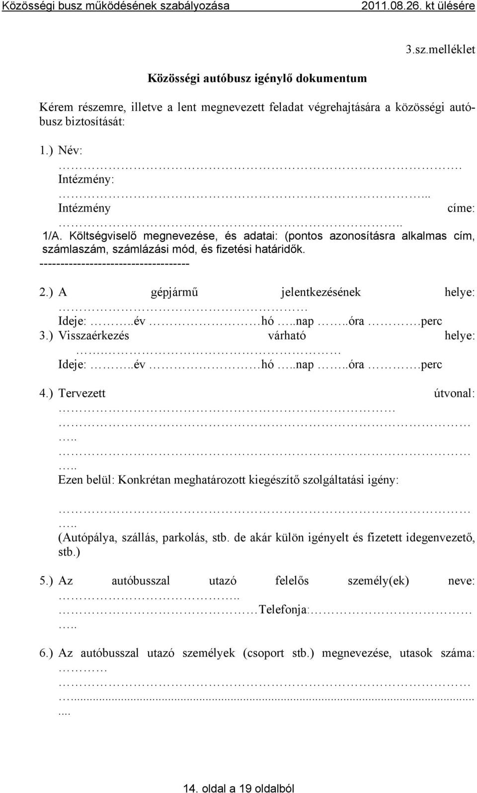 ) A gépjármű jelentkezésének helye: Ideje:..év hó..nap..óra.perc 3.) Visszaérkezés várható helye:. Ideje:..év hó..nap..óra.perc 4.) Tervezett útvonal:.