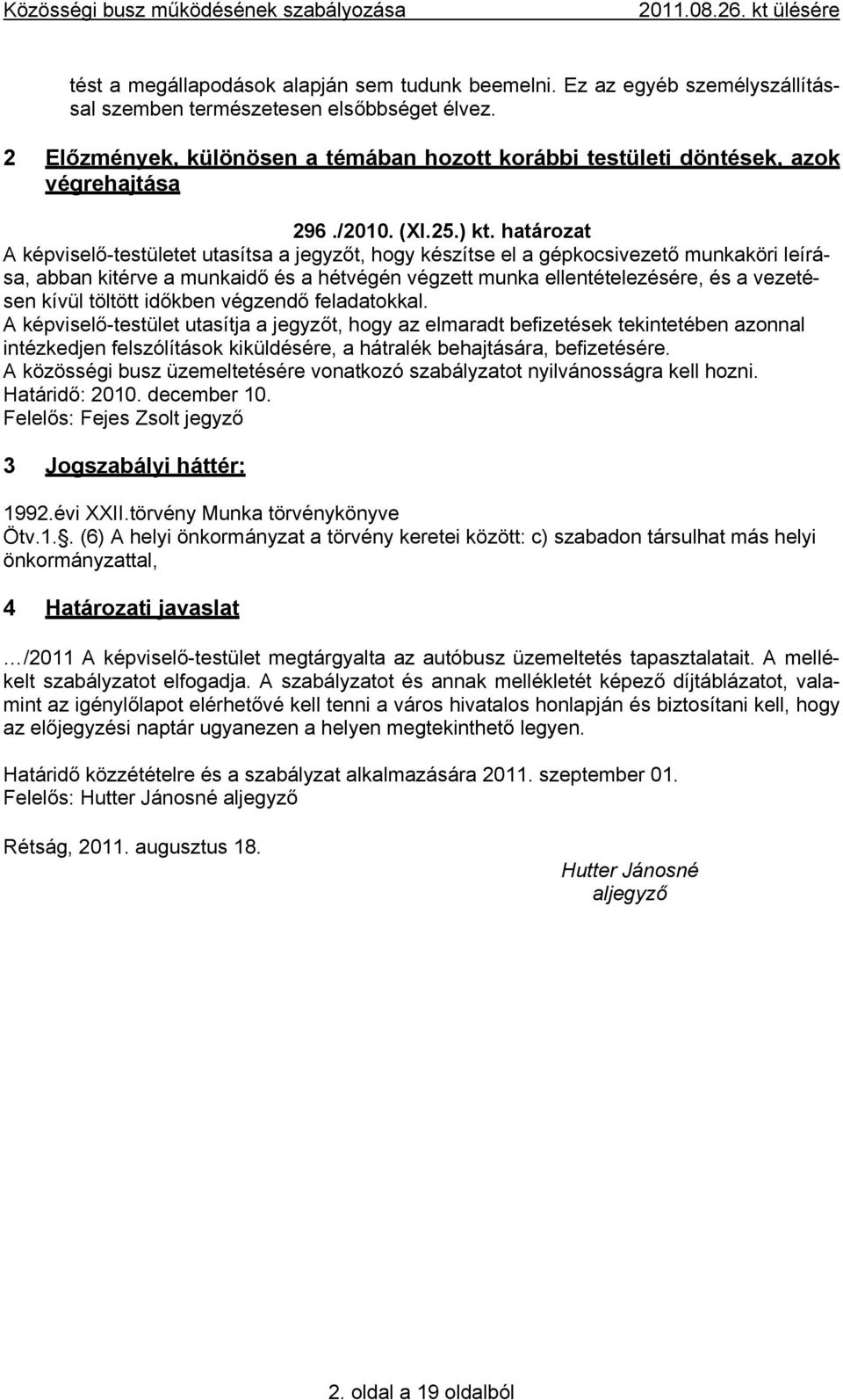 határozat A képviselő-testületet utasítsa a jegyzőt, hogy készítse el a gépkocsivezető munkaköri leírása, abban kitérve a munkaidő és a hétvégén végzett munka ellentételezésére, és a vezetésen kívül