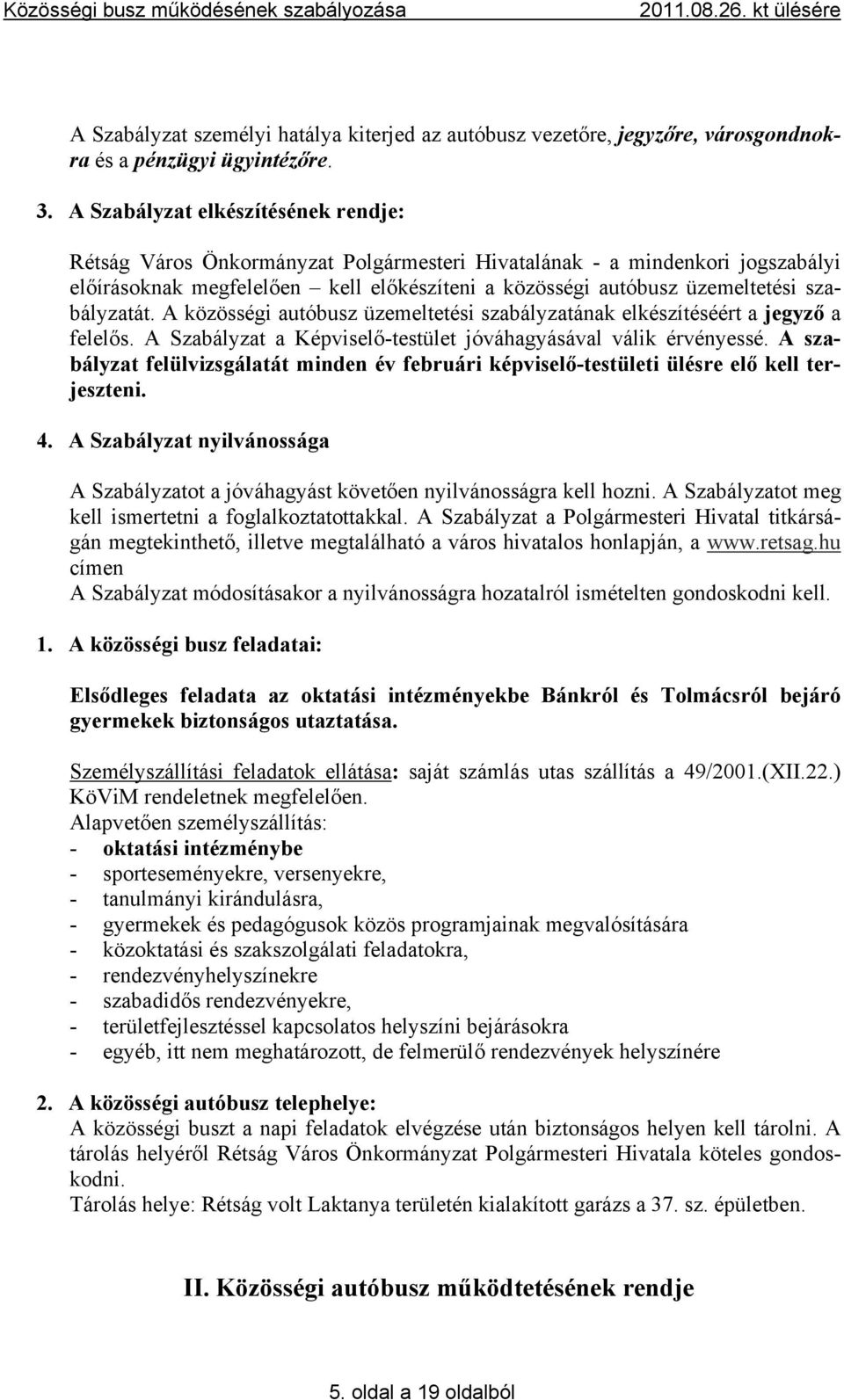 szabályzatát. A közösségi autóbusz üzemeltetési szabályzatának elkészítéséért a jegyző a felelős. A Szabályzat a Képviselő-testület jóváhagyásával válik érvényessé.