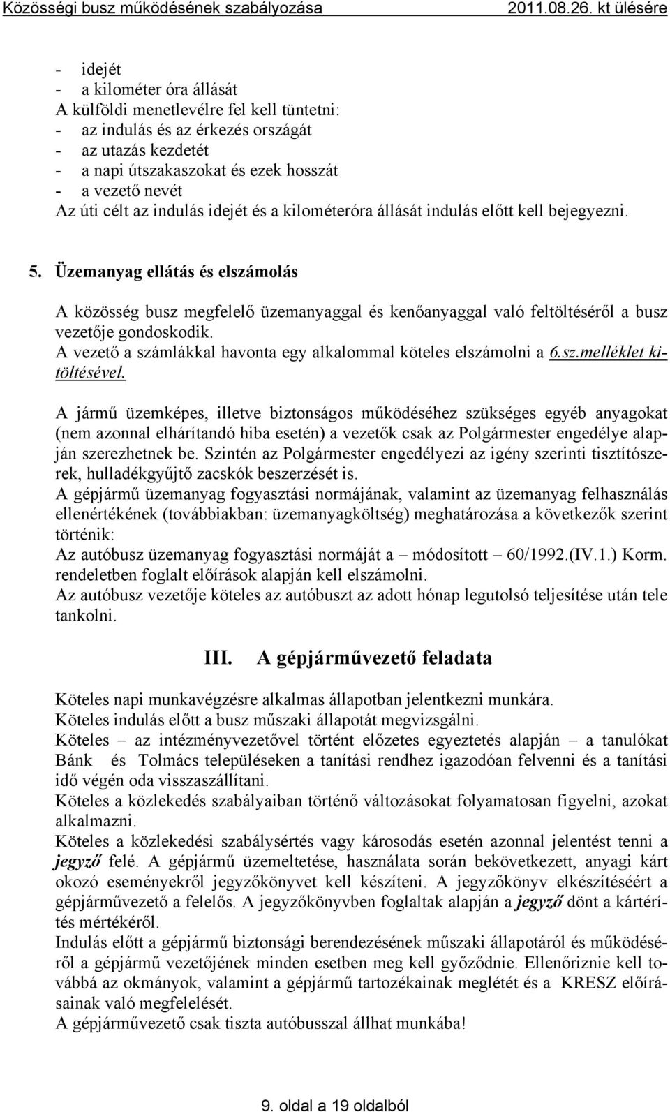 Üzemanyag ellátás és elszámolás A közösség busz megfelelő üzemanyaggal és kenőanyaggal való feltöltéséről a busz vezetője gondoskodik.