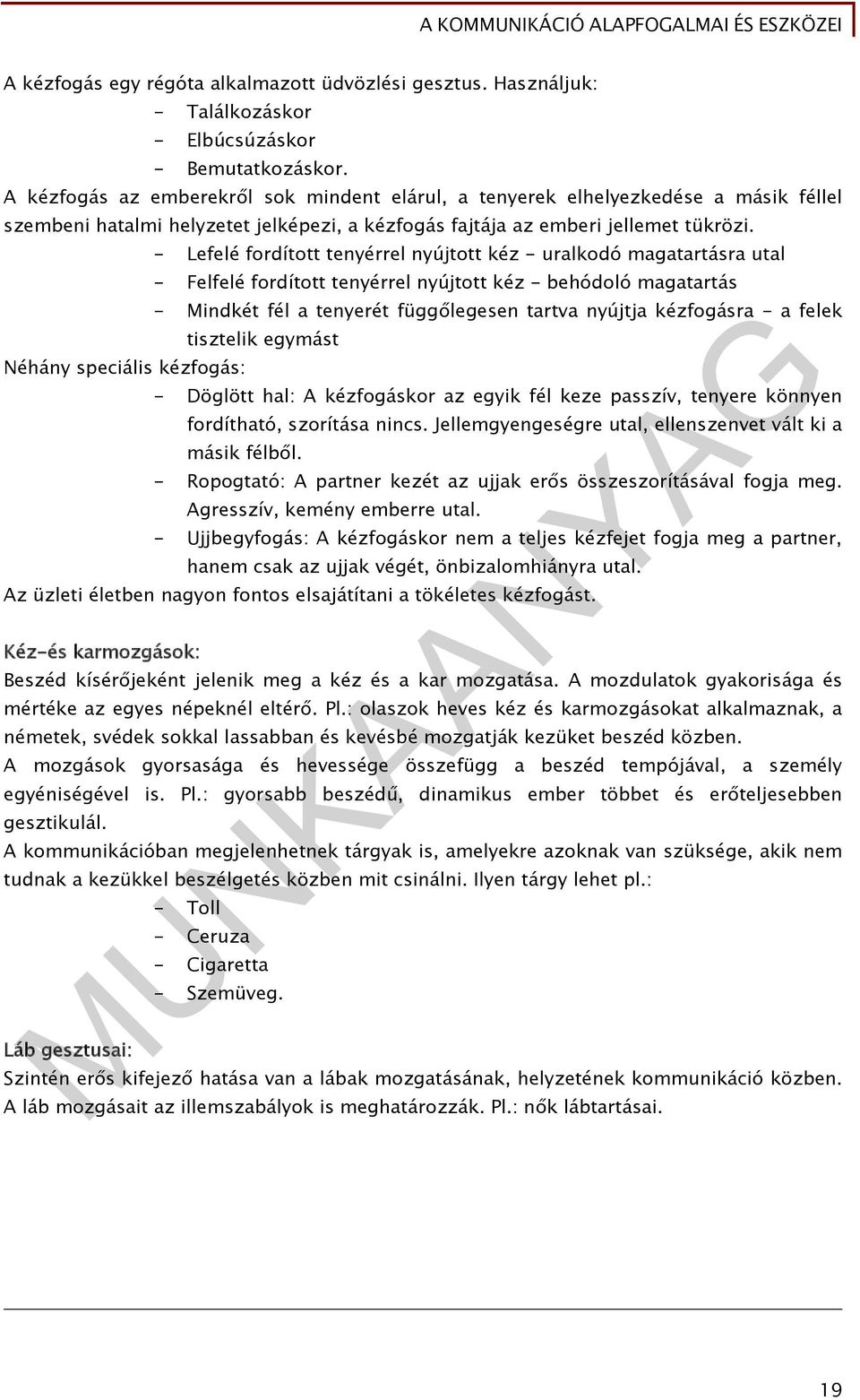 - Lefelé fordított tenyérrel nyújtott kéz - uralkodó magatartásra utal Néhány speciális kézfogás: - Felfelé fordított tenyérrel nyújtott kéz - behódoló magatartás - Mindkét fél a tenyerét