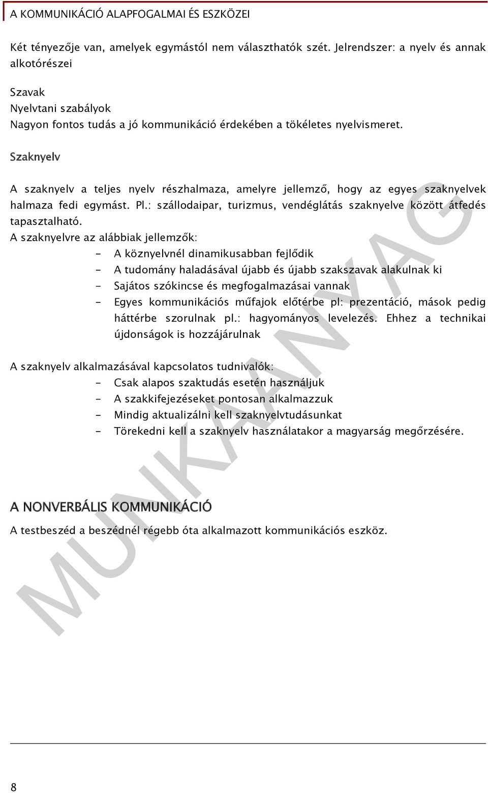 Szaknyelv A szaknyelv a teljes nyelv részhalmaza, amelyre jellemző, hogy az egyes szaknyelvek halmaza fedi egymást. Pl.: szállodaipar, turizmus, vendéglátás szaknyelve között átfedés tapasztalható.