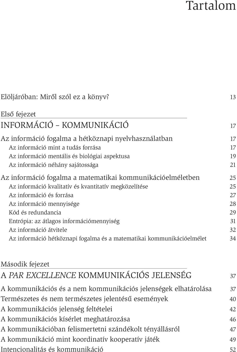 sajátossága Az információ fogalma a matematikai kommunikációelméletben Az információ kvalitatív és kvantitatív megközelítése Az információ és forrása Az információ mennyisége Kód és redundancia