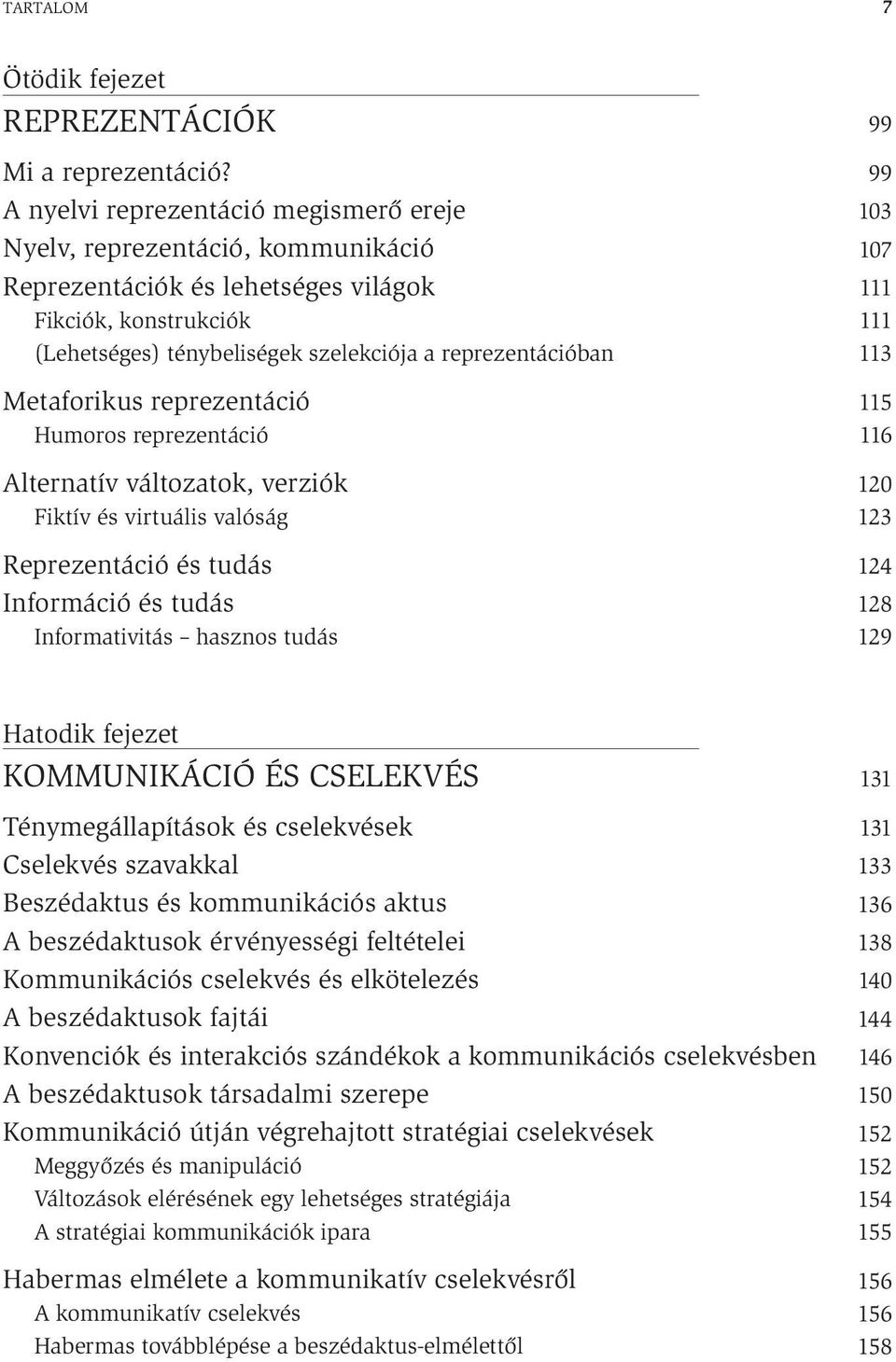 Metaforikus reprezentáció Humoros reprezentáció Alternatív változatok, verziók Fiktív és virtuális valóság Reprezentáció és tudás Információ és tudás Informativitás hasznos tudás 99 99 103 107 111