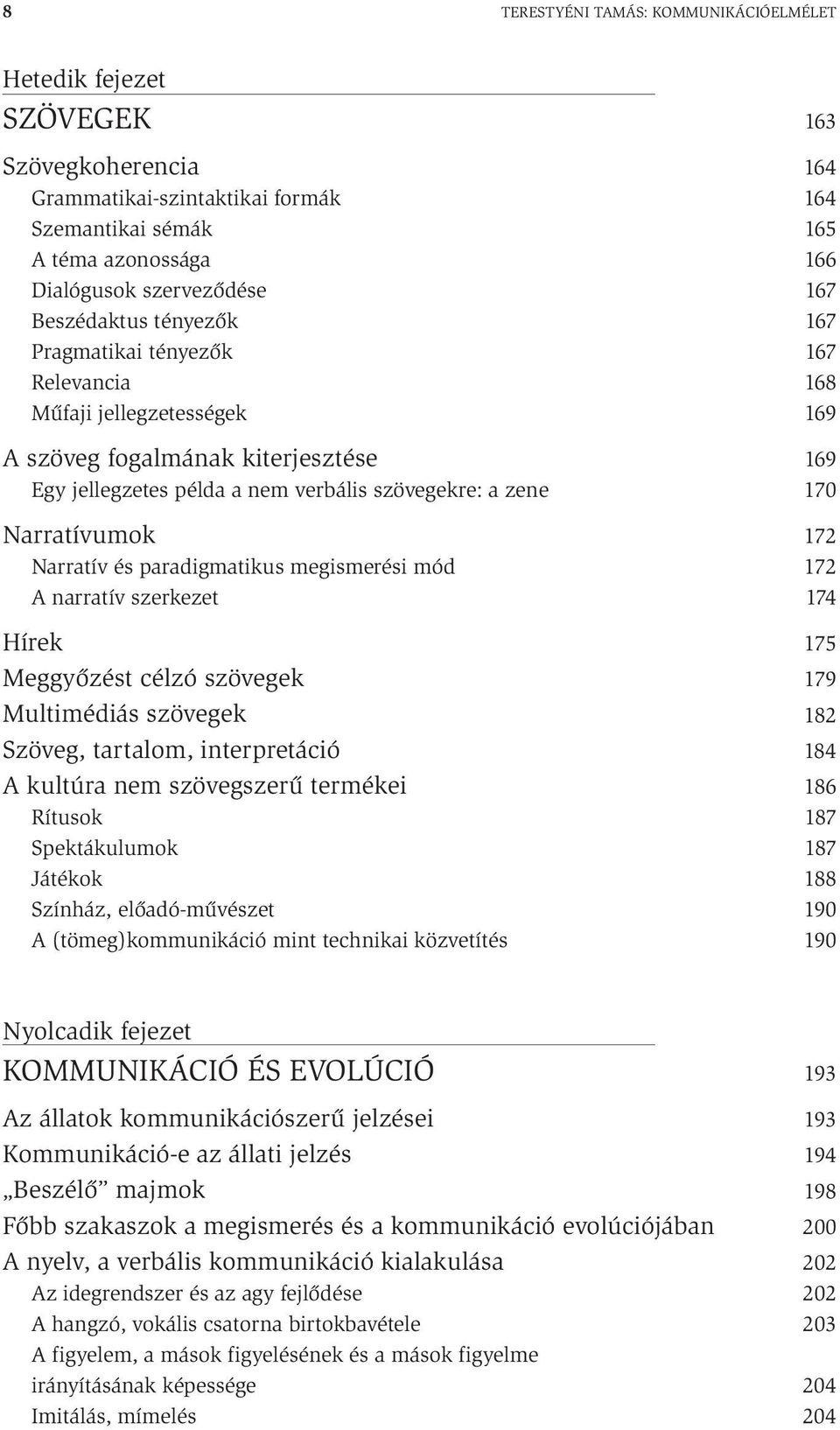 mód A narratív szerkezet Hírek Meggyőzést célzó szövegek Multimédiás szövegek Szöveg, tartalom, interpretáció A kultúra nem szövegszerű termékei Rítusok Spektákulumok Játékok Színház, előadó-művészet