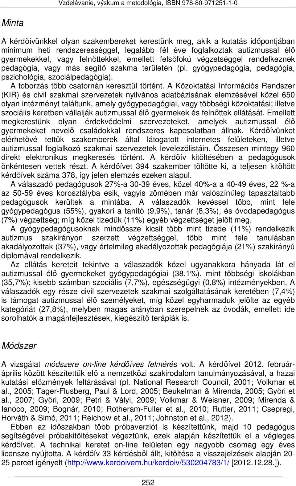 A Közoktatási Információs Rendszer (KIR) és civil szakmai szervezetek nyilvános adatbázisának elemzésével közel 650 olyan intézményt találtunk, amely gyógypedagógiai, vagy többségi közoktatási;